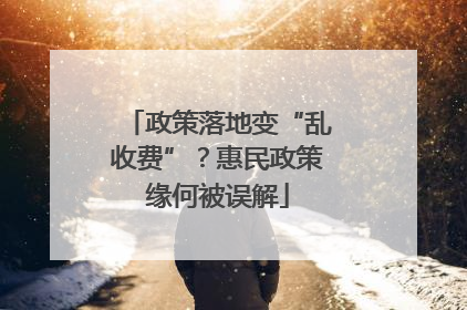 政策落地变“乱收费”？惠民政策缘何被误解