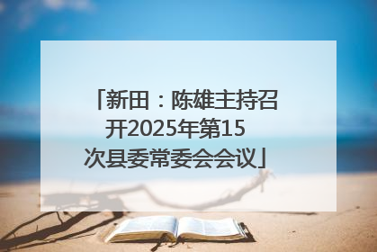 新田：陈雄主持召开2025年第15次县委常委会会议