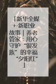 新华全媒+·新职业故事｜养老管家：用心守护“银发族”的幸福“夕阳红”