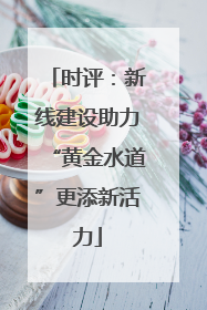 时评：新线建设助力“黄金水道”更添新活力