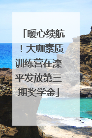暖心续航！大咖素质训练营在滦平发放第三期奖学金
