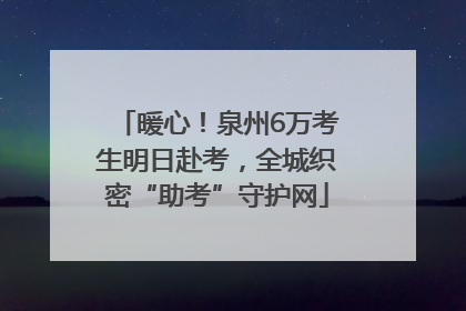 暖心！泉州6万考生明日赴考，全城织密“助考”守护网