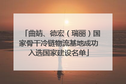 曲靖、德宏（瑞丽）国家骨干冷链物流基地成功入选国家建设名单