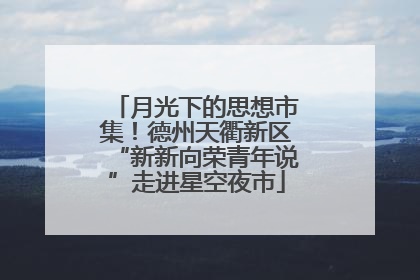 月光下的思想市集！德州天衢新区“新新向荣青年说”走进星空夜市