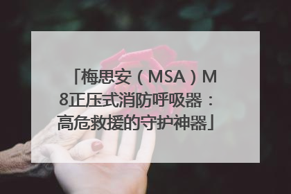 梅思安（MSA）M8正压式消防呼吸器：高危救援的守护神器