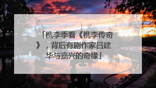 槜李季看《槜李传奇》，背后有剧作家吕建华与嘉兴的奇缘