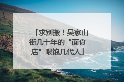 求别搬！吴家山街几十年的“面食店”喂饱几代人