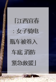 江西宜春：女子骑电瓶车被卷入车底 消防紧急救援