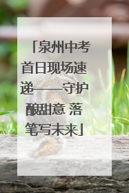 泉州中考首日现场速递——守护酿甜意 落笔写未来
