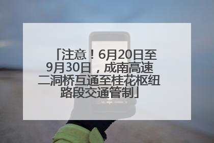 注意！6月20日至9月30日，成南高速二洞桥互通至桂花枢纽路段交通管制