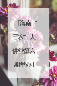 海南“三农”大讲堂第六期举办