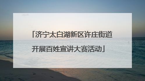 济宁太白湖新区许庄街道开展百姓宣讲大赛活动