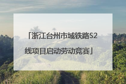 浙江台州市域铁路S2线项目启动劳动竞赛