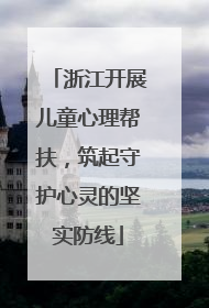 浙江开展儿童心理帮扶，筑起守护心灵的坚实防线