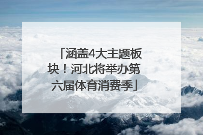 涵盖4大主题板块！河北将举办第六届体育消费季