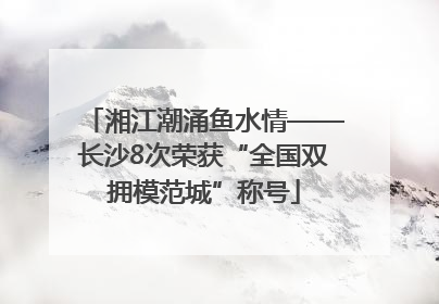 湘江潮涌鱼水情——长沙8次荣获“全国双拥模范城”称号