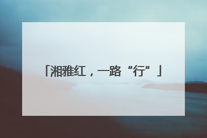 湘雅红，一路“行”