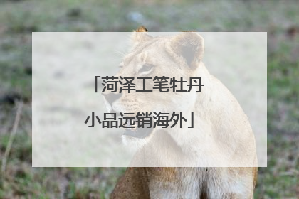 菏泽工笔牡丹小品远销海外