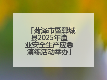 菏泽市暨郓城县2025年渔业安全生产应急演练活动举办
