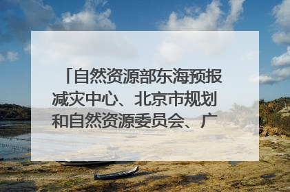 自然资源部东海预报减灾中心、北京市规划和自然资源委员会、广东省林业系统等正在招聘｜招聘信息