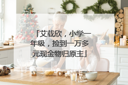 艾载欣，小学一年级，捡到一万多元现金物归原主