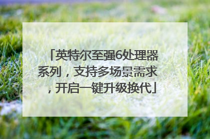 英特尔至强6处理器系列，支持多场景需求，开启一键升级换代