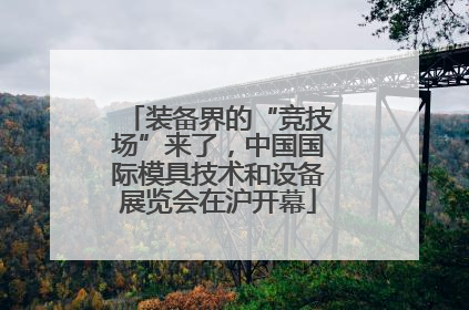 装备界的“竞技场”来了，中国国际模具技术和设备展览会在沪开幕