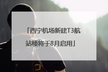 西宁机场新建T3航站楼将于8月启用