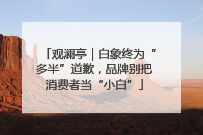 观澜亭｜白象终为“多半”道歉，品牌别把消费者当“小白”