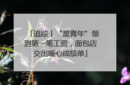 追踪丨“星青年”领到第一笔工资，面包店交出暖心成绩单