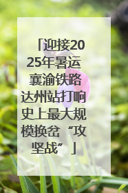 迎接2025年暑运 襄渝铁路达州站打响史上最大规模换岔“攻坚战”