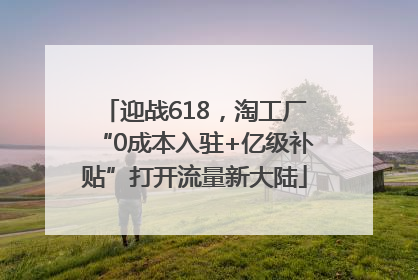 迎战618，淘工厂“0成本入驻+亿级补贴”打开流量新大陆