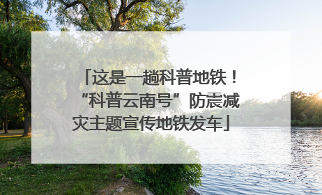 这是一趟科普地铁！“科普云南号”防震减灾主题宣传地铁发车