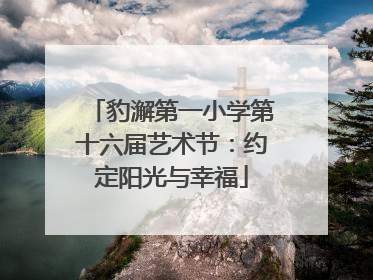豹澥第一小学第十六届艺术节：约定阳光与幸福