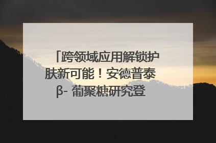 跨领域应用解锁护肤新可能！安德普泰β- 葡聚糖研究登国际学术期刊