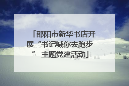 邵阳市新华书店开展“书记喊你去跑步” 主题党建活动