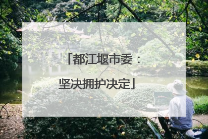 都江堰市委：坚决拥护决定