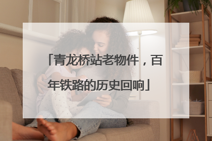 青龙桥站老物件，百年铁路的历史回响