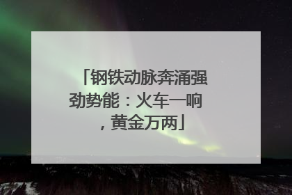 钢铁动脉奔涌强劲势能：火车一响，黄金万两
