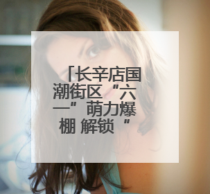 长辛店国潮街区“六一”萌力爆棚 解锁“鸭力全消”童趣狂欢