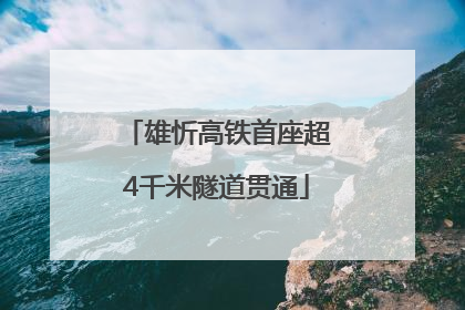 雄忻高铁首座超4千米隧道贯通