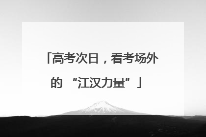 高考次日，看考场外的 “江汉力量”