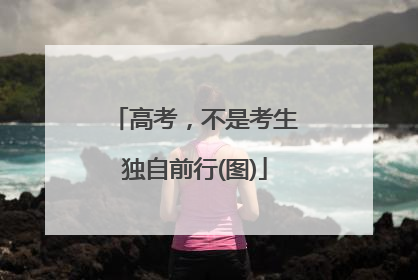 高考，不是考生独自前行(图)