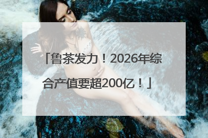 鲁茶发力！2026年综合产值要超200亿！