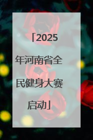 2025年河南省全民健身大赛启动