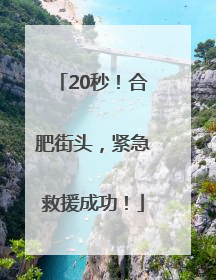 20秒！合肥街头，紧急救援成功！