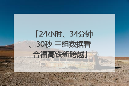 24小时、34分钟、30秒 三组数据看合福高铁新跨越