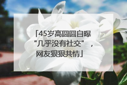 45岁高圆圆自曝“几乎没有社交”，网友狠狠共情